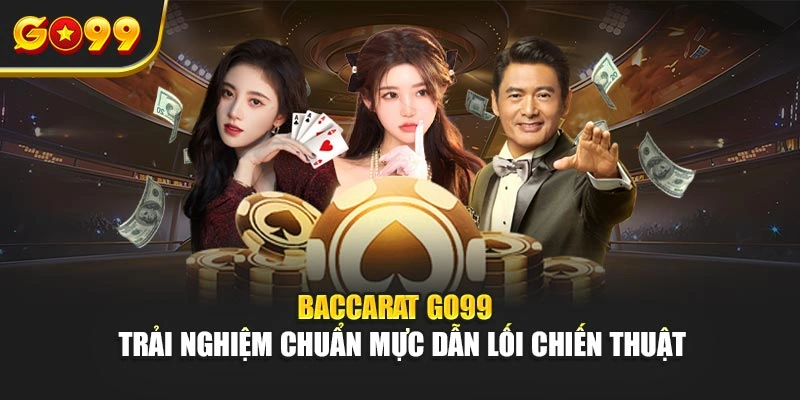 Baccarat Go99 – Trải nghiệm chuẩn mực dẫn lối chiến thuật