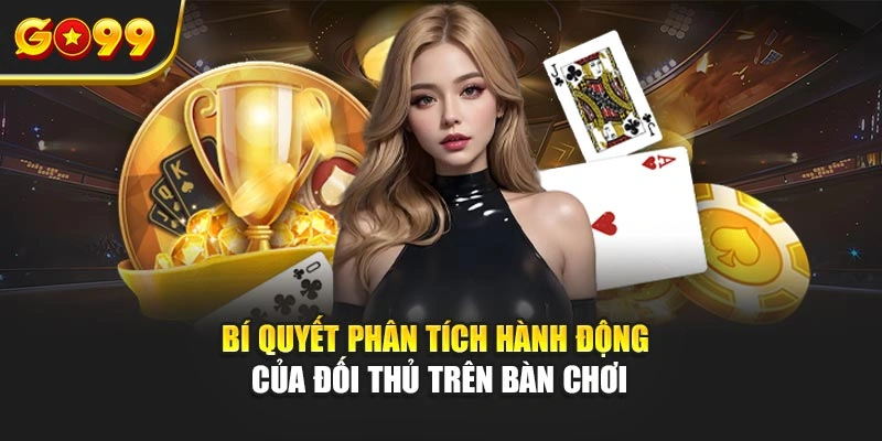 Bí quyết phân tích hành động của đối thủ trên bàn chơi