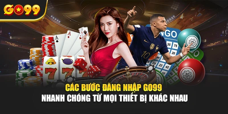 Các bước đăng nhập Go99 nhanh chóng từ mọi thiết bị khác nhau