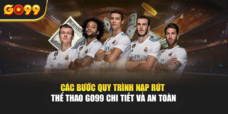 Các bước quy trình nạp rút thể thao Go99 chi tiết và an toàn