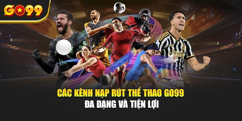 Các kênh nạp rút thể thao Go99 đa dạng và tiện lợi