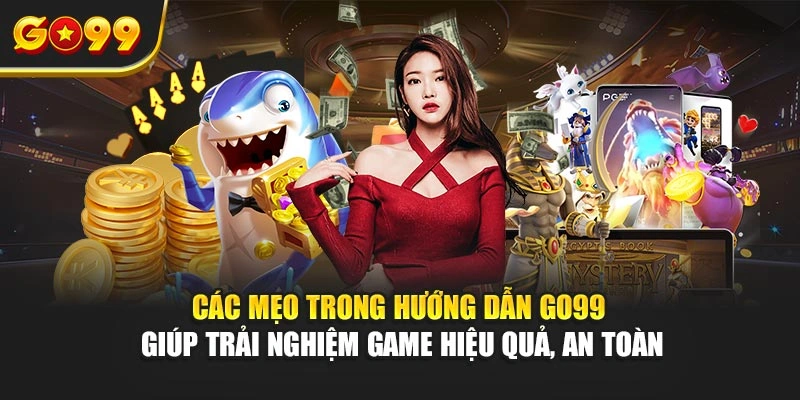 Các mẹo trong hướng dẫn Go99 giúp trải nghiệm game hiệu quả, an toàn