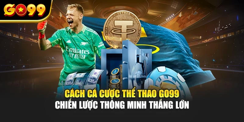 Cách cá cược thể thao Go99 – Chiến lược thông minh thắng lớn