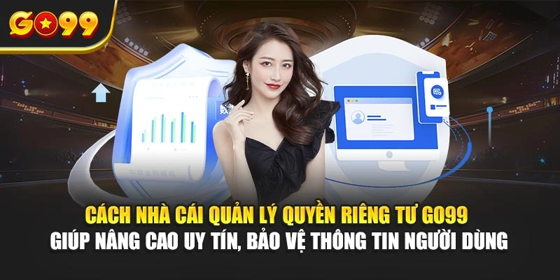 Cách nhà cái quản lý quyền riêng tư Go99 giúp nâng cao uy tín, bảo vệ thông tin người dùng