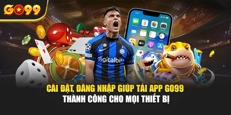 Cài đặt, đăng nhập giúp tải app Go99 thành công cho mọi thiết bị