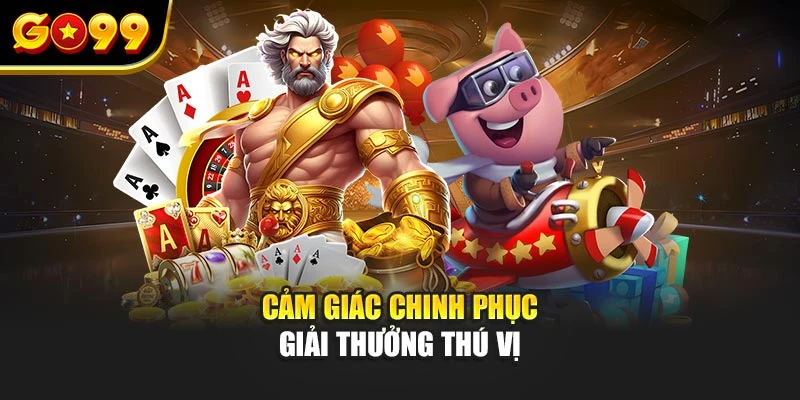 Cảm giác chinh phục giải thưởng thú vị