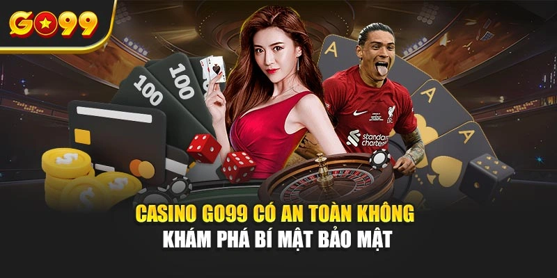 Casino Go99 có an toàn không – Khám phá bí mật bảo mật