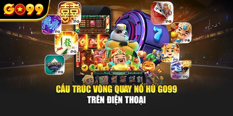 Cấu trúc vòng quay nổ hũ Go99 trên điện thoại