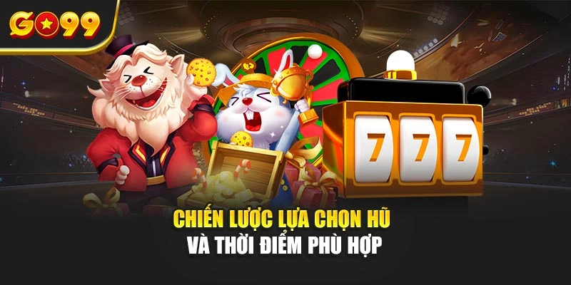 Chiến lược lựa chọn hũ và thời điểm phù hợp