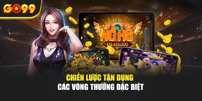 Chiến lược tận dụng các vòng thưởng đặc biệt