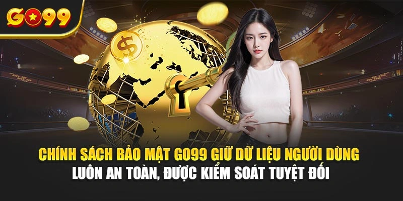 Chính sách bảo mật Go99 giữ dữ liệu người dùng luôn an toàn, được kiểm soát tuyệt đối