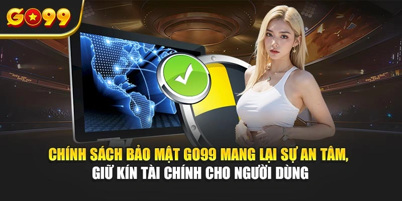 Chính sách bảo mật Go99 mang lại sự an tâm, giữ kín tài chính cho người dùng