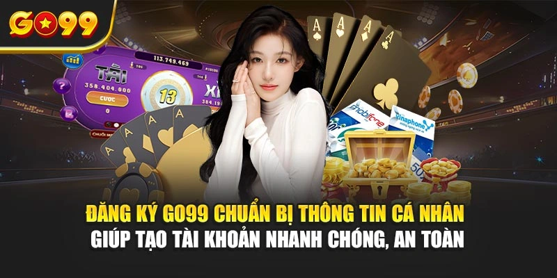 Đăng ký Go99 chuẩn bị thông tin cá nhân giúp tạo tài khoản nhanh chóng, an toàn