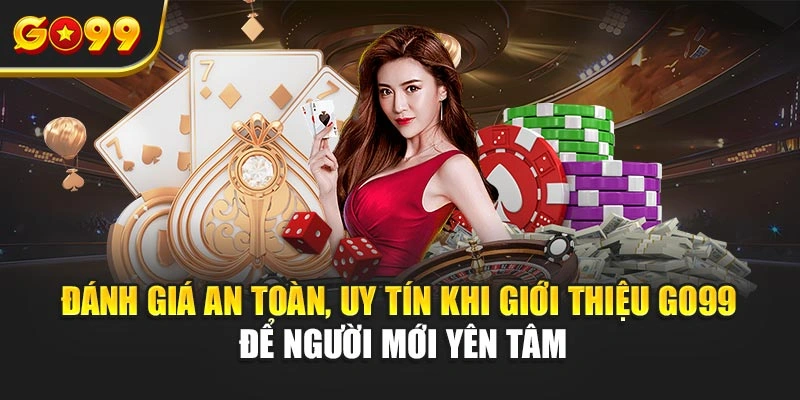 Đánh giá an toàn, uy tín khi giới thiệu Go99 để người mới yên tâm