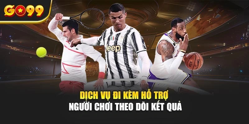 Dịch vụ đi kèm hỗ trợ người chơi theo dõi kết quả