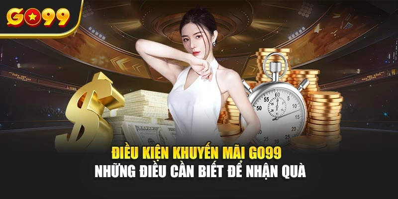 Điều kiện khuyến mãi Go99 – Những điều cần biết để nhận quà