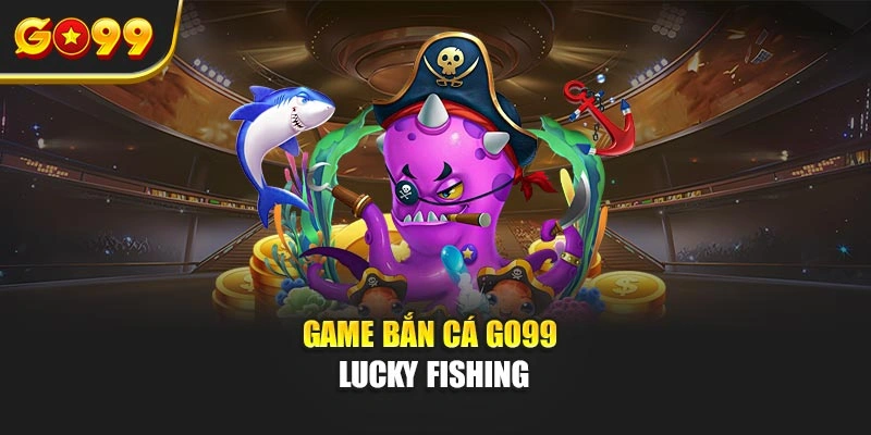 Game bắn cá Go99 Lucky Fishing