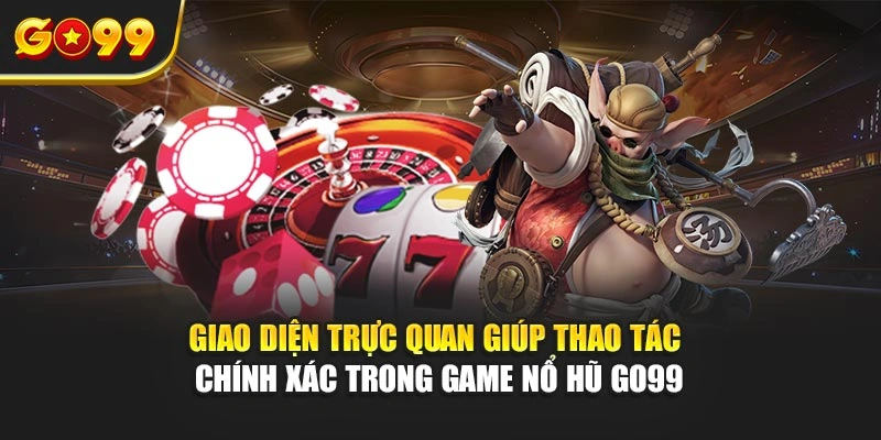 Giao diện trực quan giúp thao tác chính xác trong game nổ hũ Go99.