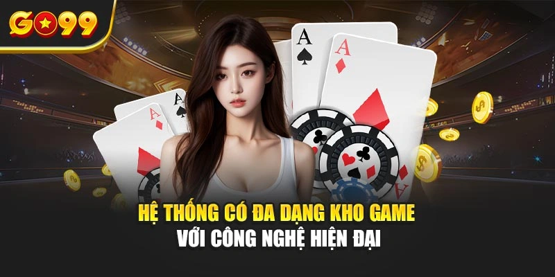 Hệ thống có đa dạng kho game với công nghệ hiện đại