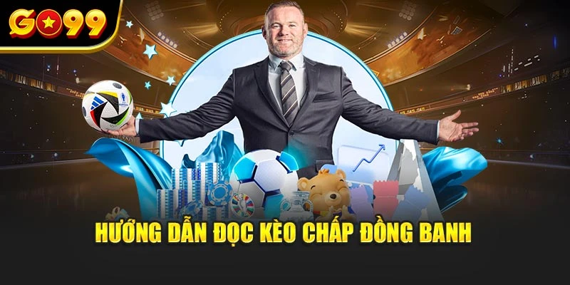 Hướng dẫn đọc kèo chấp đồng banh