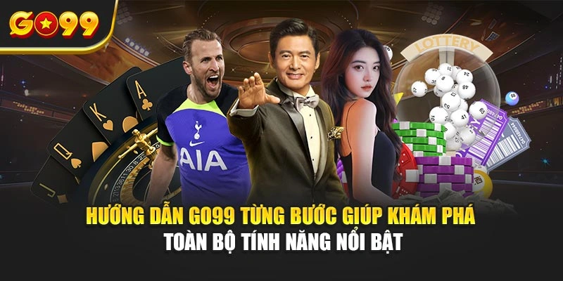 Hướng dẫn Go99 từng bước giúp khám phá toàn bộ tính năng nổi bật