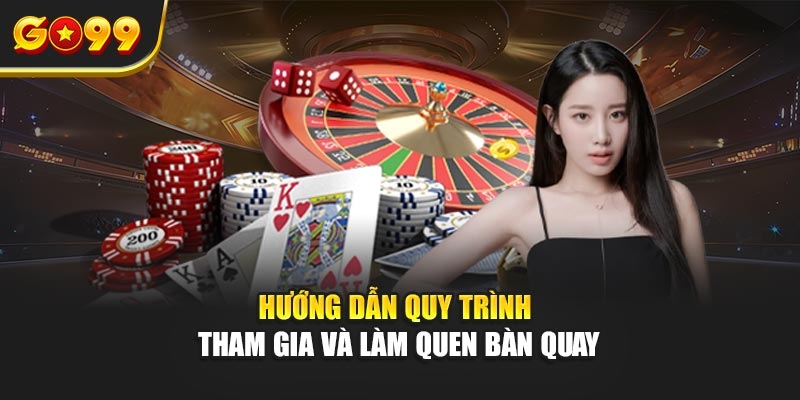 Hướng dẫn quy trình tham gia và làm quen bàn quay