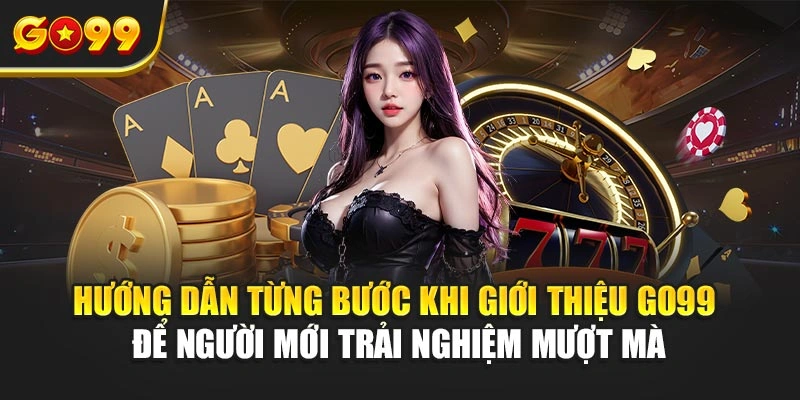 Hướng dẫn từng bước khi giới thiệu Go99 để người mới trải nghiệm mượt mà