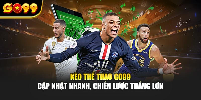 Kèo thể thao Go99 – Cập nhật nhanh, chiến lược thắng lớn
