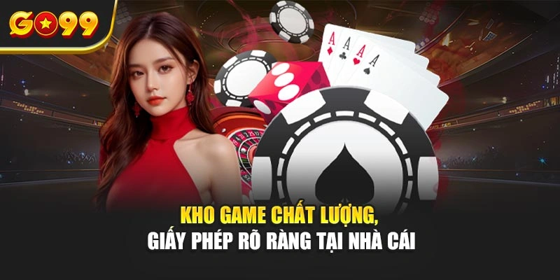 Kho game chất lượng, giấy phép rõ ràng tại nhà cái