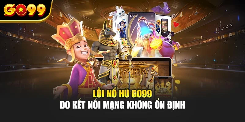 Lỗi nổ hũ Go99 do kết nối mạng không ổn định