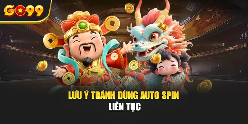 Lưu ý tránh dùng Auto Spin liên tục