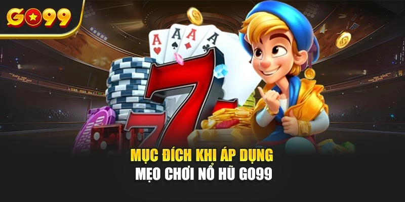 Mục đích khi áp dụng mẹo chơi nổ hũ Go99