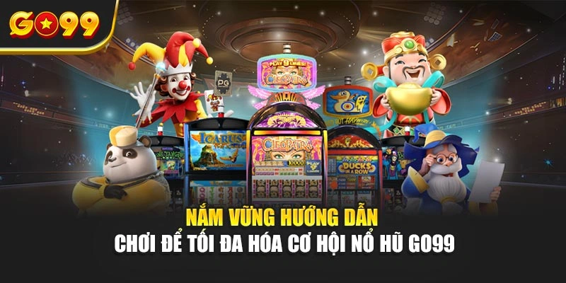 Nắm vững hướng dẫn chơi để tối đa hóa cơ hội nổ hũ Go99