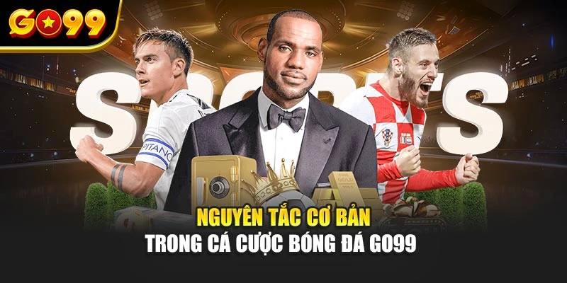 Nguyên tắc cơ bản trong cá cược bóng đá Go99 