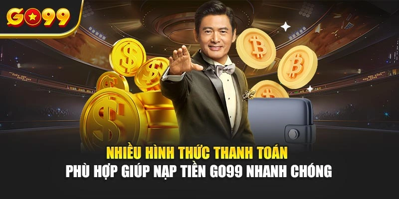 Nhiều hình thức thanh toán phù hợp giúp nạp tiền Go99 nhanh chóng