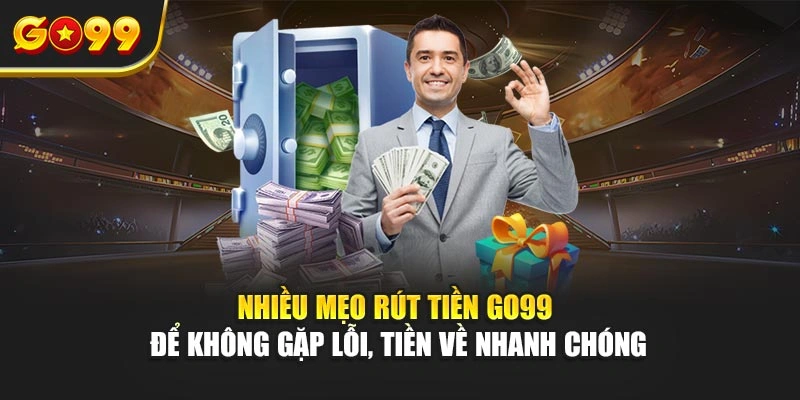 Nhiều mẹo rút tiền Go99 để không gặp lỗi, tiền về nhanh chóng