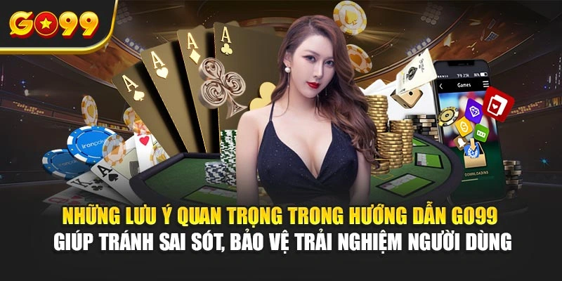 Những lưu ý quan trọng trong hướng dẫn Go99 giúp tránh sai sót, bảo vệ trải nghiệm người dùng