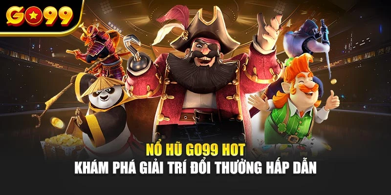 Nổ hũ Go99 hot – Khám phá giải trí đổi thưởng hấp dẫn