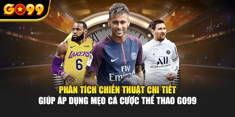 Phân tích chiến thuật chi tiết giúp áp dụng mẹo cá cược thể thao Go99