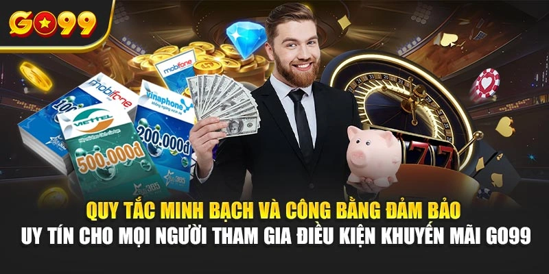 Quy tắc minh bạch và công bằng đảm bảo uy tín cho mọi người tham gia điều kiện khuyến mãi Go99
