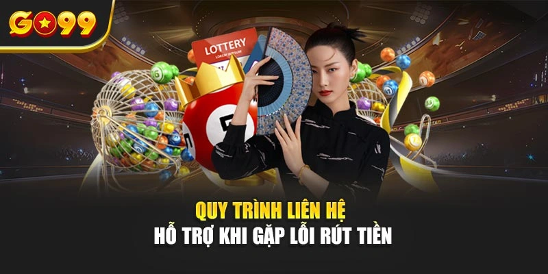 Quy trình liên hệ hỗ trợ khi gặp lỗi rút tiền