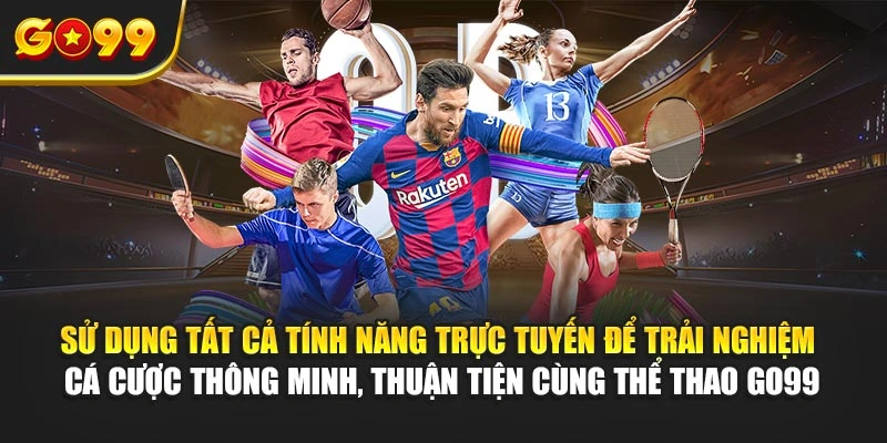 Sử dụng tất cả tính năng trực tuyến để trải nghiệm thông minh, thuận tiện cùng thể thao Go99