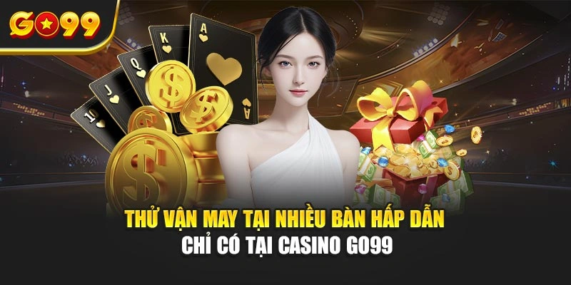 Thử vận may tại nhiều bàn hấp dẫn chỉ có tại casino Go99