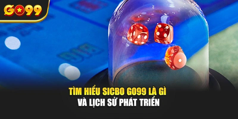 Tìm hiểu Sicbo Go99 là gì và lịch sử phát triển