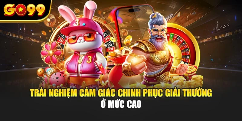 Trải nghiệm cảm giác chinh phục giải thưởng ở mức cao
