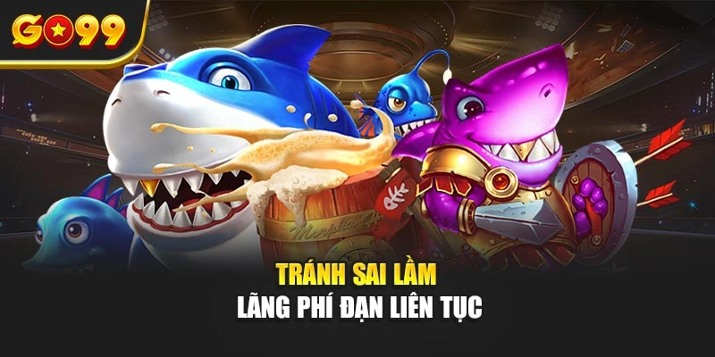 Tránh sai lầm lãng phí đạn liên tục