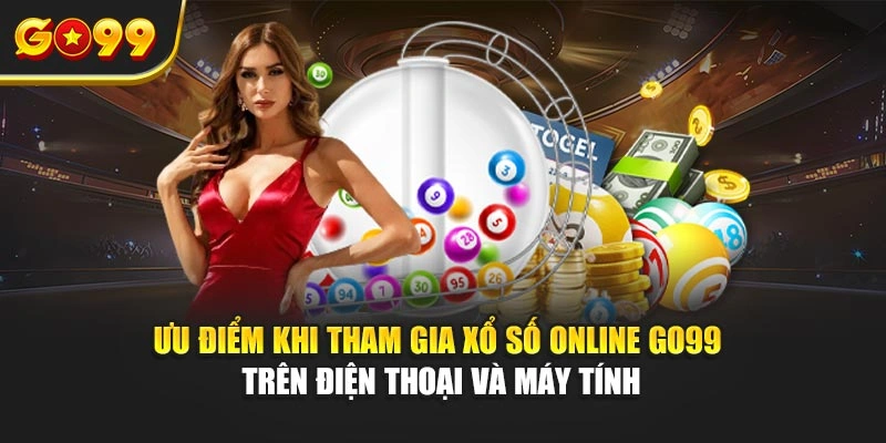 Ưu điểm khi tham gia xổ số online Go99 trên điện thoại và máy tính