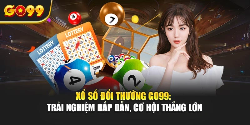 Xổ số đổi thưởng Go99: Trải nghiệm hấp dẫn, cơ hội thắng lớn